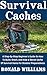 Survival Caches: A Step-By-Step Beginner's Guide On How To Build, Stash, and Hide a Cache of Survival Items For Disaster Preparedness