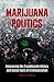Marijuana Politics: Uncovering the Troublesome History and Social Costs of Criminalization