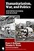 Humanitarianism, War, and Politics by Peter J.  Hoffman
