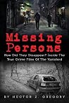 Missing Persons: How Did They Disappear? Inside The True Crime Files Of The Vanished (Missing People Book 1)