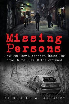 Read Missing Persons: How Did They Disappear? Inside The True Crime Files Of The Vanished (Missing People Book 1)
