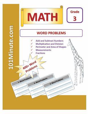 Word Problems Grade 3 (101Minute.com Math Workbook): Math 400+ WORD PROBLEMS Workbook - Add and Subtract Numbers, Multiplication and Division, Perimeter and Area of Shapes, Measurements, Fractions