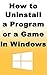 How to Uninstall a Program or a Game in Windows: Learn how you can easily uninstall a program or a game in Windows