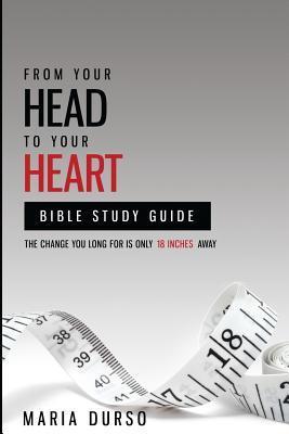 From Your Head to Your Heart Bible Study Guide: The Change You Long For Is Just 18 Inches Away