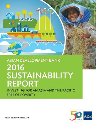 Asian Development Bank 2016 Sustainability Report: Investing for an Asia and the Pacific Free of Poverty