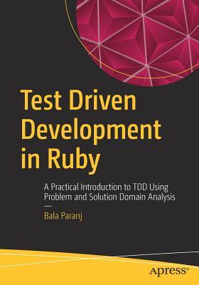 Test Driven Development in Ruby: A Practical Introduction to TDD Using Problem and Solution Domain Analysis (Paperback)
