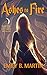 Ashes to Fire: The Second Epic Fantasy in the Creatures of Light Series―A YA Tale of Queens and Rebellion