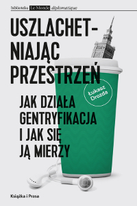 Uszlachetniając przestrzeń. Jak działa gentryfikacja i jak się ją mierzy.