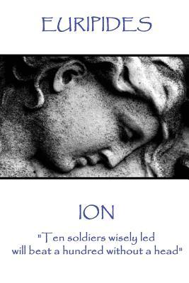 Euripides - Ion: "Ten soldiers wisely led will beat a hundred without a head"