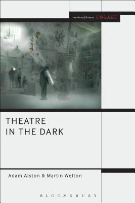 Theatre in the Dark: Shadow, Gloom and Blackout in Contemporary Theatre (Methuen Drama Engage)