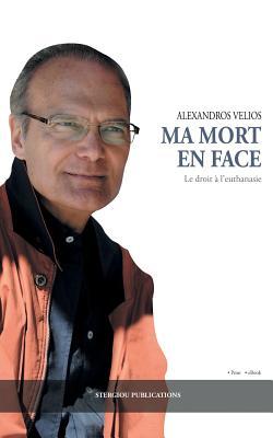 Ma Mort En Face: Le droit à l'euthanasie (French Edition)