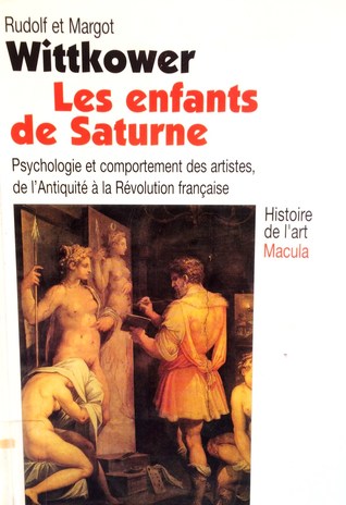 Les enfants de Saturne : Psychologie et comportement des artistes de l'Antiquité à la Révolution française