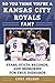 So You Think You're a Kansas City Royals Fan?: Stars, Stats, Records, and Memories for True Diehards (So You Think You're a Team Fan)