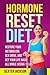 Hormone Reset Diet Guide and Cookbook: Restore Your Metabolism, Sex Drive and Get Your Life Back, All While Losing 15lbs