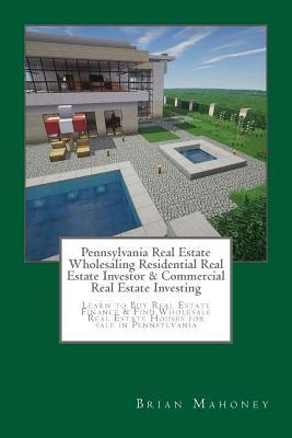 Pennsylvania Real Estate Wholesaling Residential Real Estate Investor & Commercial Real Estate Investing: Learn to Buy Real Estate Finance & Find Wholesale Real Estate Houses for sale in Pennsylvania