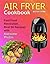 Air Fryer Cookbook: Fast Food Revolution, Best 60 Recipes with Awesome Photos
