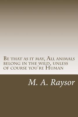Be that as it may, All animals belong in the wild, unless of course you're Human: My Poetry Note's