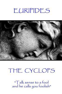 Euripides - The Cyclops: "Talk sense to a fool and he calls you foolish"