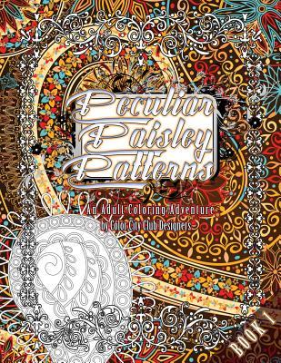 Peculiar Paisley Patterns 1: An Adult Coloring Adventure: 30 Amazing Adult Coloring Designs For Fun & Stress Relief (Peculiar Patterns)