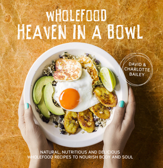 Wholefood Heaven in a Bowl: Natural, nutritious and delicious wholefood recipes to nourish the body and soul