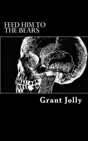 Feed Him to the Bears: A Collection of Poetry