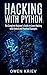 Hacking With Python: The Complete Beginner's guide to learn hacking with Python, and Practical examples