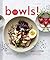 Bowls!: Recipes and Inspirations for Healthful One-Dish Meals (One Bowl Meals, Easy Meals, Rice Bowls)