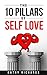 Self Love: The 10 Pillars Of Self Love (Self-Love, Self Esteem, Loving Yourself, Self Love, Love Yourself Book 1)