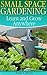 Small Space Gardening: Learn and Grow Anywhere: (Gardening for Beginners, Gardening Books)