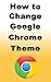 How to Change Google Chrome Theme: Learn how you can easily change your Google Chrome theme and also how to restore your custom theme back to default theme