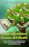 Affirmations: Power Affirmations for Wealth and Success (Positive Affirmations to Reprogram Your Subconscious, Manifest Your Dreams and Change Your Life!) Affirmations: Power Affirmations for Wealth and Success (Positive Affirmations to Reprogram Your Subconscious, Manifest Your Dreams and Change Your Life!)