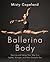 Ballerina Body: Dancing and Eating Your Way to a Lighter, Stronger, and More Graceful You