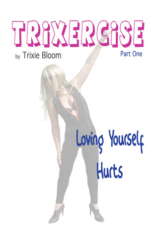 Trixercise Part One: Loving Yourself Hurts