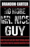 No More Mr. Nice Guy: How to Live Life on Your Terms and be the Alpha You've Always Wanted to be