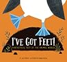 I've Got Feet!: Fantastical Feet of the Animal World I've Got Feet!: Fantastical Feet of the Animal World