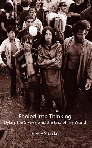 Fooled into Thinking: Dylan, the Sixties, and the End of the World