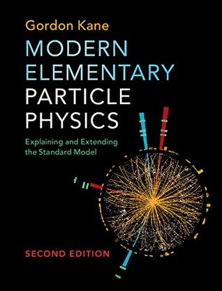 Modern Elementary Particle Physics: Explaining and Extending the Standard Model (Kindle Edition)