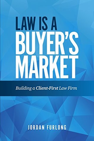 Law Is a Buyer's Market: Building A Client-First Law Firm (Kindle Edition)