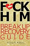 F*CK HIM: BREAK UP RECOVERY GUIDE
