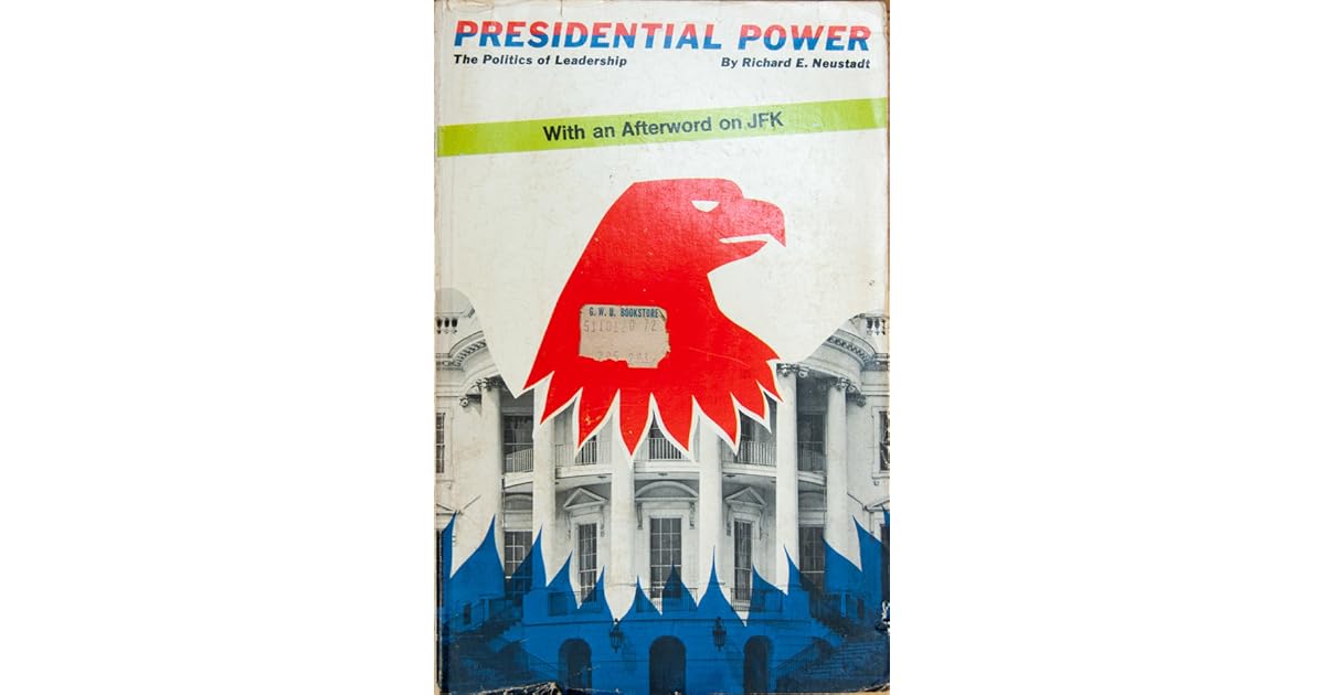 Presidential Power the Politics of Leadership by Richard E. Neustadt