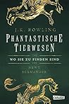 Fantastische Tierwesen und wo sie zu finden sind by Newt Scamander