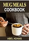 Mug Meals Cookbook: 50 Of The Best Mug Recipes Made In the Microwave & Oven - Quick and Easy Mug Meals for Everyday Life