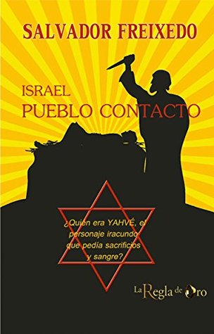 Israel, pueblo contacto: ¿Quién era Yahvé, el personaje iracundo que pedía sacrificios y sangre? (Spanish Edition)