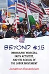 Beyond $15: Immigrant Workers, Faith Activists, and the Revival of the Labor Movement