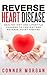 Reverse Heart Disease: Healthy Diet and Lifestyle Changes to Prevent and Reverse Heart Disease