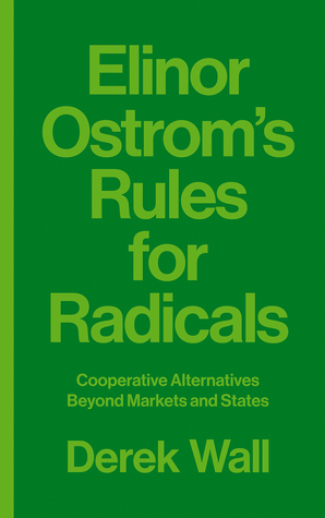Elinor Ostrom's Rules for Radicals: Cooperative Alternatives Beyond Markets and States (Hardcover)