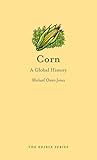 Corn: A Global History (Edible) Corn: A Global History (Edible)