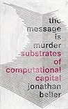 The Message Is Murder by Jonathan Beller The Message Is Murder by Jonathan Beller