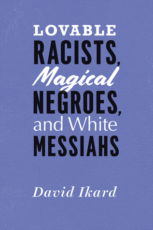 Lovable Racists, Magical Negroes, and White Messiahs (Paperback)