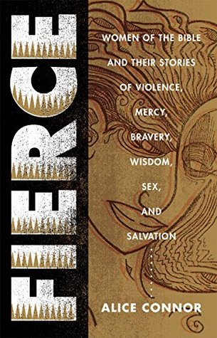 Fierce: Women of the Bible and Their Stories of Violence, Mercy, Bravery, Wisdom, Sex, and Salvation (Kindle Edition)